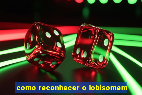 como reconhecer o lobisomem